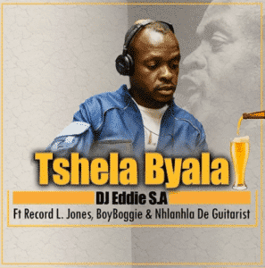 DJ Eddie S.A – Tshela Byala Ft Record L Jones x BoyBoggie & Nhlanhla de Guitarist