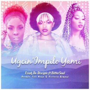 Eziah De Disciple – Ugcin’impilo Yami Ft. BitterSoul, Boohle, Feli Nuna & Victoria Kimani