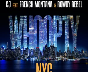 CJ – Whoopty NYC (feat. French Montana & Rowdy Rebel)