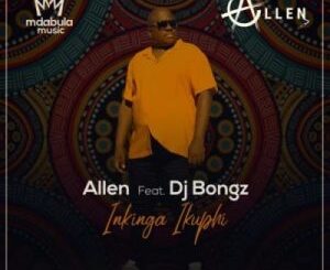 Allen – Inkinga Ikuphi ft DJ Bongz