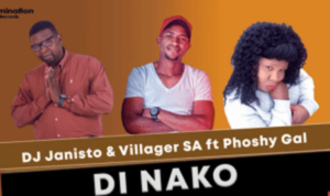 DJ Janisto – Di Nako ft Phoshy Gal & Villager SA