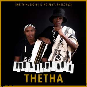 Entity MusiQ – Thetha ft. Phelokazi & Lil Mo