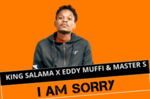 King Salama – I Am Sorry (Original) Ft. Eddy Muffi & Master S