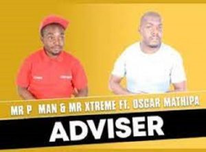 Mr P Man – Adviser Ft. Oscar Mathipa & Mr Xtreme