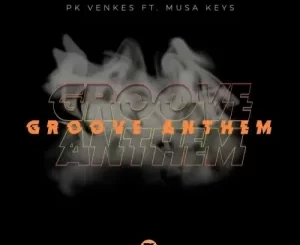 Pk-Venkes-–-Groove-Anthem-ft.-Musa-Keys-mp3-download-zamusic-300x295-1