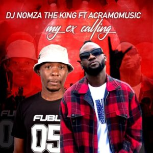 dj-nomza-the-king-–-my-ex-calling-ft.-acramomusic