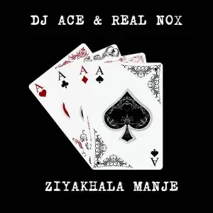 DOWNLOAD-DJ-Ace-Real-Nox-–-Ziyakhala-Manje-–.webp