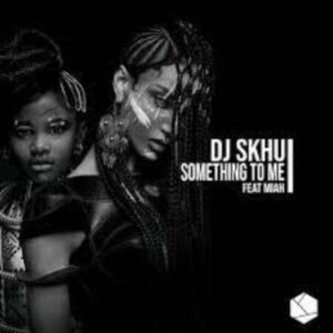 DOWNLOAD-DJ-Skhu-–-Something-To-Me-ft-Miah-–