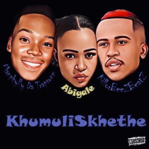 DOWNLOAD-Killorbeezbeatz-–-KhumuliSkhethe-ft-Manphylly-Da-Trapsonn-Abigail