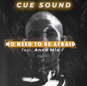 DOWNLOAD-Cue-Sound-–-No-Need-To-Be-Afraid-ft