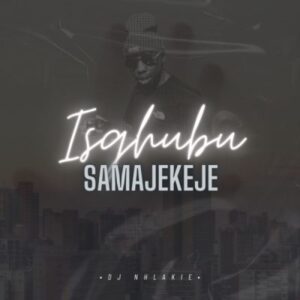 DOWNLOAD-DJ-Nhlakie-–-Isgubhu-Samajekeje-Intro-–