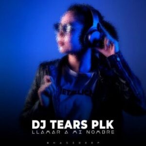 DOWNLOAD-DJ-Tears-PLK-–-Llamar-A-Mi-Nombre-KasiDeep