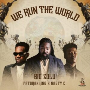 DOWNLOAD-Big-Zulu-–-We-Run-the-World-ft-Nasty