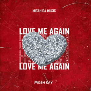 DOWNLOAD-Micah-Da-Music-Mosh-Kay-–-Love-Me-Again