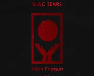 Blac-Tears-–-Alien-Popgun