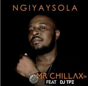 DOWNLOAD-Mr-Chillax-SA-–-Ngiyaysola-ft-DJ-Tpz-–