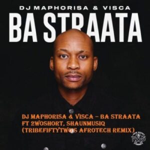 DOWNLOAD-DJ-Maphorisa-Visca-–-Ba-Straata-TribeFiftyTwos-AfroTech