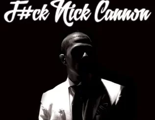 F#ck Nick Cannon Nick Cannon