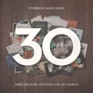 30: Three Decades of Songs for the Church Sovereign Grace Music