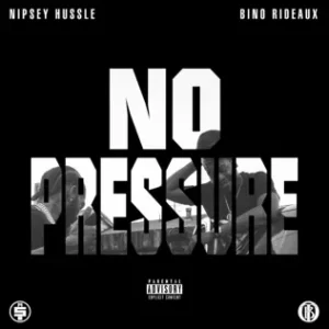 No Pressure Bino Rideaux, Nipsey Hussle