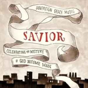 Savior: Celebrating the Mystery of God Become Man
Sovereign Grace Music