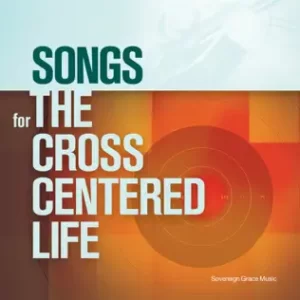 Songs for the Cross Centered Life
Sovereign Grace Music