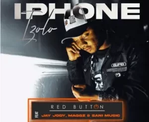 Red Button - I-phone izolo ft Jay Jody, Maggz & Sani Music