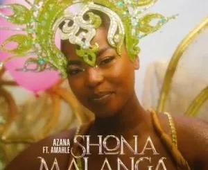 Azana – Shona Malanga ft Amahle