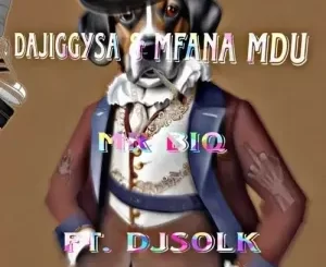 DaJiggySA, Mfana Mdu & DJ SOL K - Mr Biq