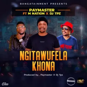 Paymaster Rsa - Ngitawufela Khona ft. M Nation & DJ Tpz