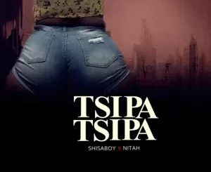 Shisaboy – Tsipa Tsipa ft. Nitah