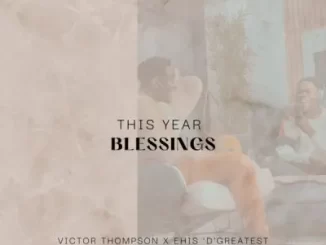 Victor Thompson – This Year (Blessings) ft Ehis ‘D’ Greates