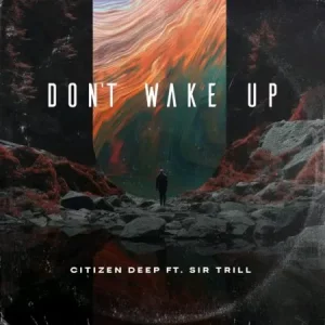Citizen Deep - Don’t Wake Up ft Sir Trill
