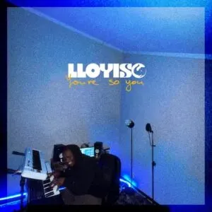 Lloyiso - You’re So You