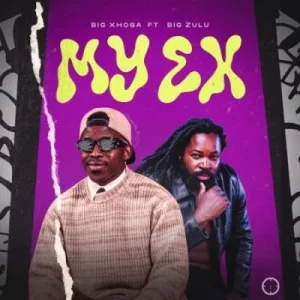 Big Xhosa - My Ex ft Big Zulu