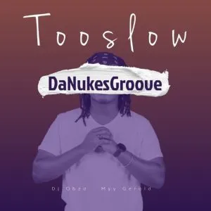 DaNukes Groove, DJ Obza & Myy Gerald - Too Slow