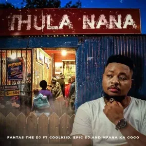Fantas The DJ - Thula Nana ft. Mfana Kah Gogo, Coolkiid & Epic DJ
