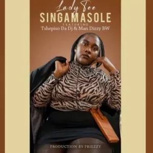 Lady Tee - Singa Masole ft TshepisoDaDj & Man Dizzy BWA