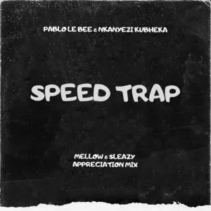 Pablo Le Bee, Nkanyezi Kubheka - Speed Trap (Mellow & Sleazy Appreciation Mix)