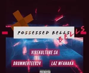 VibeKulture SA - Possessed Bells ft DrummeRTee924 & LAZ MFANAKA