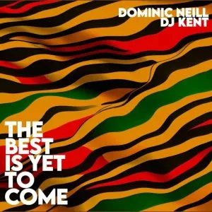 Dominic Neill & DJ Kent - The Best Is Yet To Come