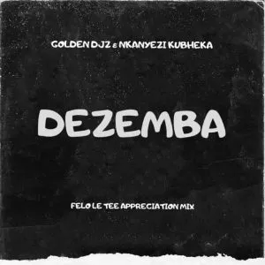 Golden DJz & Nkanyezi Kubheka - Dezemba (Felo Le Tee Appreciation Mix)