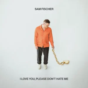 Sam Fischer – I Love You, Please Don't Hate Me