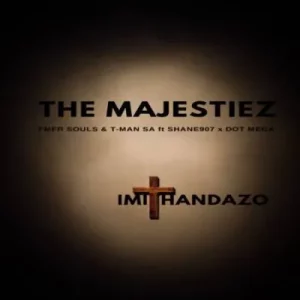 The Majestiez - Imithandazo ft MFR Souls, T-Man SA, Shane907 & Dot Mega