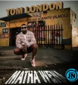 Tom London - Matha Wena ft Crush & Nobantu Vilakazi and Soweto’s