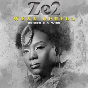 Ze2, X-wise & OSKIDO - Wena Kphela