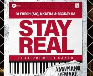 DJ Fresh (SA), Nkatha & B33KAY SA - Stay Real (Amapiano Remake) ft Phemelo Saxer