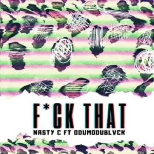 Nasty C - Fuck That (Remix) ft ODUMODUBLVCK