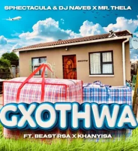 SPHEctacula & DJ Naves - Gxothwa ft. Mr Thela, Beast RSA & Khanyisa