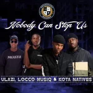 uLazi, Locco Musiq & Kota Natives - Nobody Can Stop Us